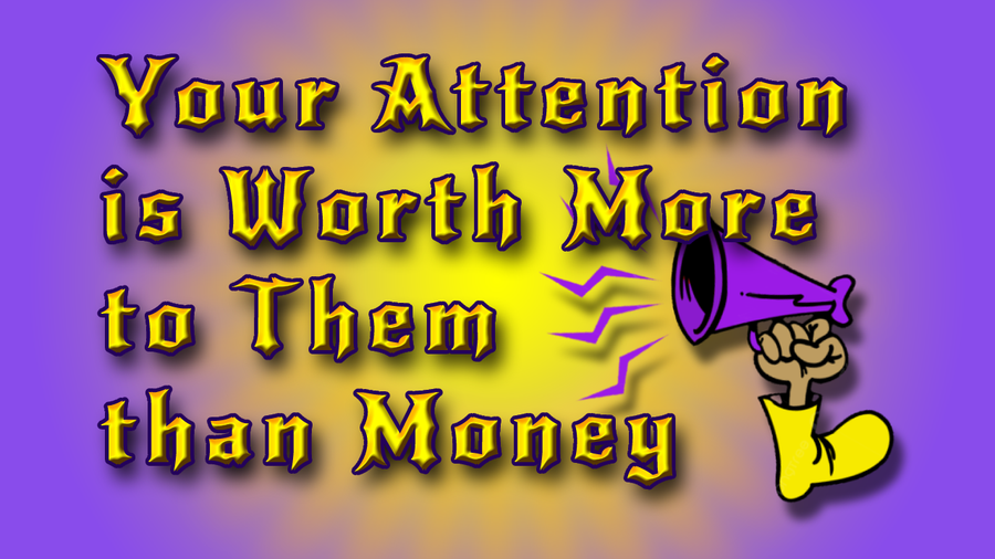 Your Attention is Worth More to Them than Money Header.png